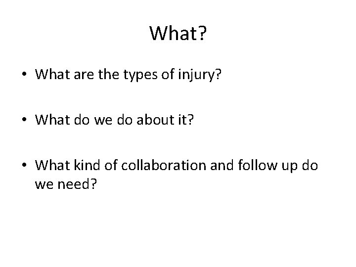 What? • What are the types of injury? • What do we do about