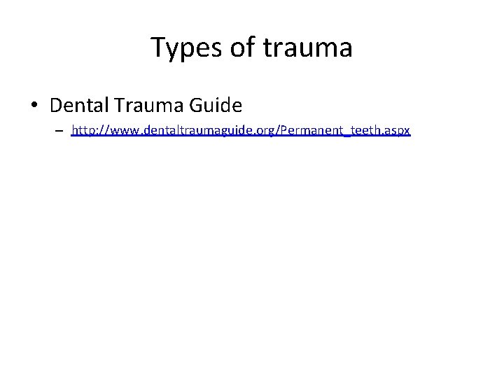 Types of trauma • Dental Trauma Guide – http: //www. dentaltraumaguide. org/Permanent_teeth. aspx 