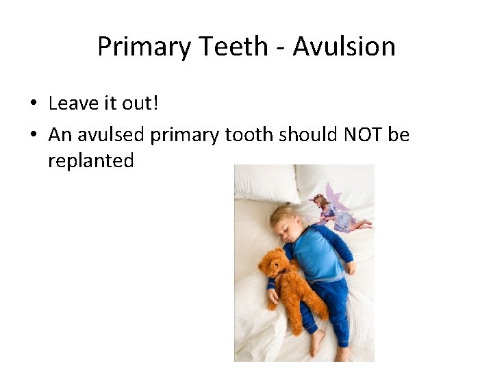 Primary Teeth - Avulsion • Leave it out! • An avulsed primary tooth should