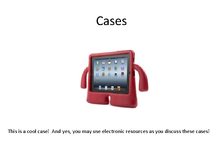 Cases This is a cool case! And yes, you may use electronic resources as