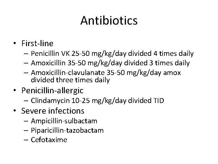 Antibiotics • First-line – Penicillin VK 25 -50 mg/kg/day divided 4 times daily –