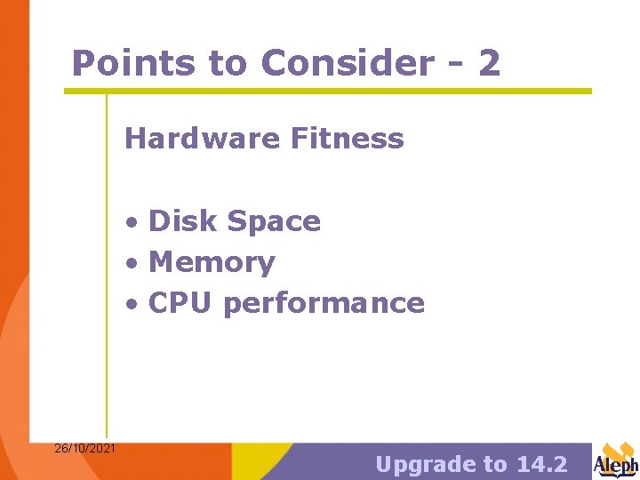 Points to Consider - 2 Hardware Fitness • Disk Space • Memory • CPU
