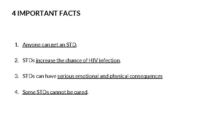 4 IMPORTANT FACTS 1. Anyone can get an STD. 2. STDs increase the chance