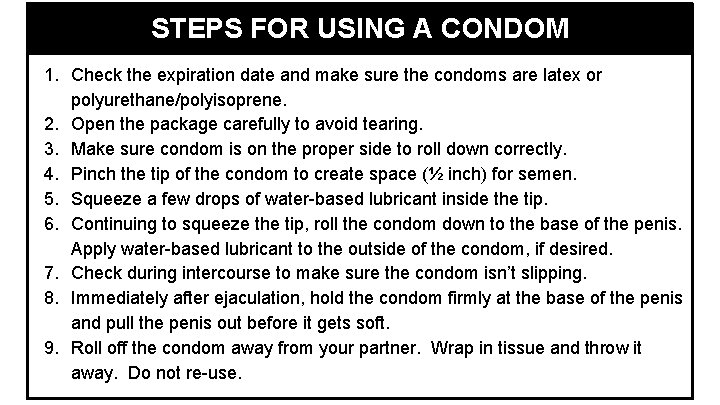 STEPS FOR USING A CONDOM 1. Check the expiration date and make sure the