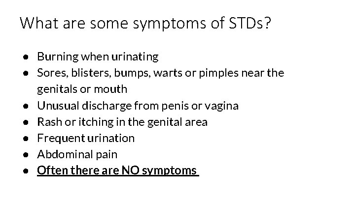 What are some symptoms of STDs? ● Burning when urinating ● Sores, blisters, bumps,