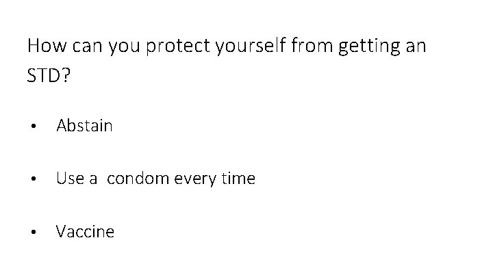 How can you protect yourself from getting an STD? • Abstain • Use a