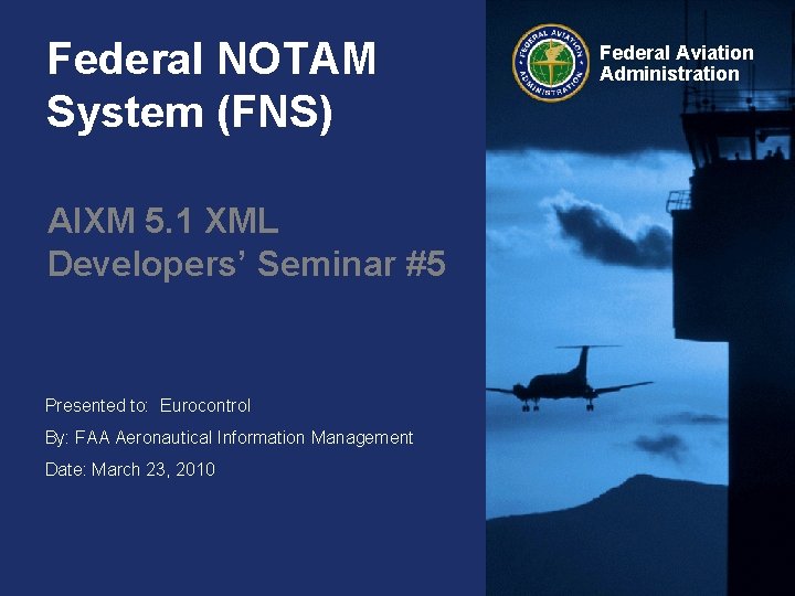 Federal NOTAM System (FNS) AIXM 5. 1 XML Developers’ Seminar #5 Presented to: Eurocontrol