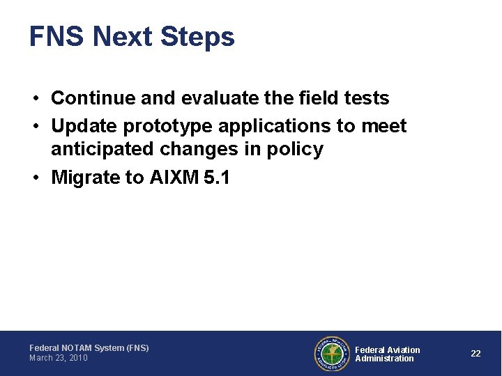 FNS Next Steps • Continue and evaluate the field tests • Update prototype applications