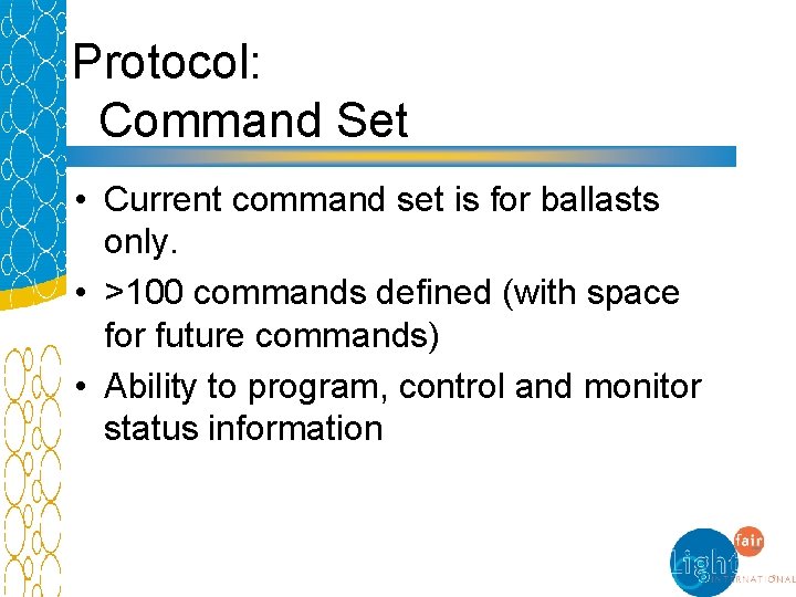 Protocol: Command Set • Current command set is for ballasts only. • >100 commands