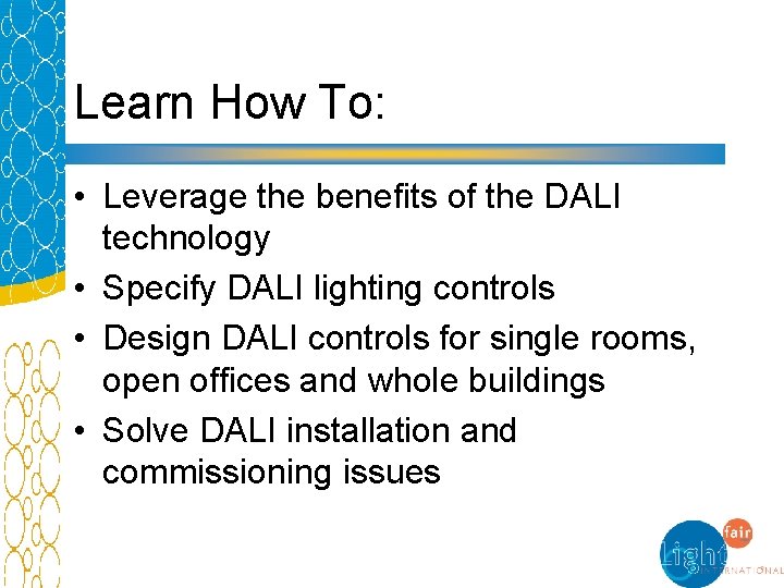 Learn How To: • Leverage the benefits of the DALI technology • Specify DALI