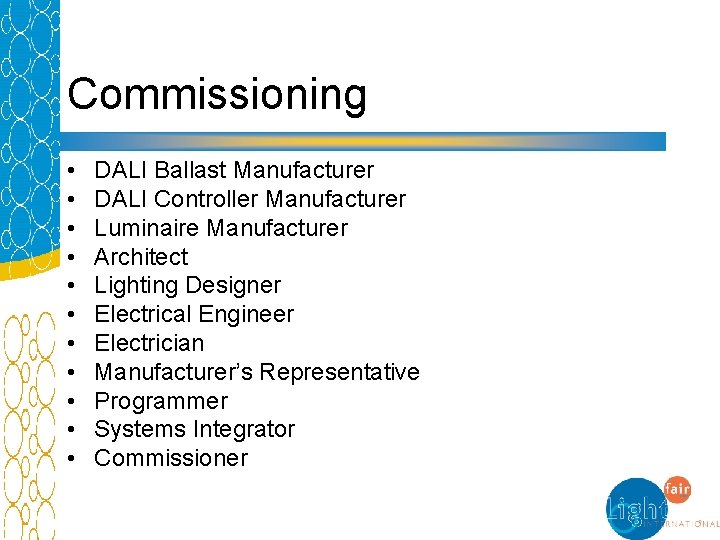 Commissioning • • • DALI Ballast Manufacturer DALI Controller Manufacturer Luminaire Manufacturer Architect Lighting