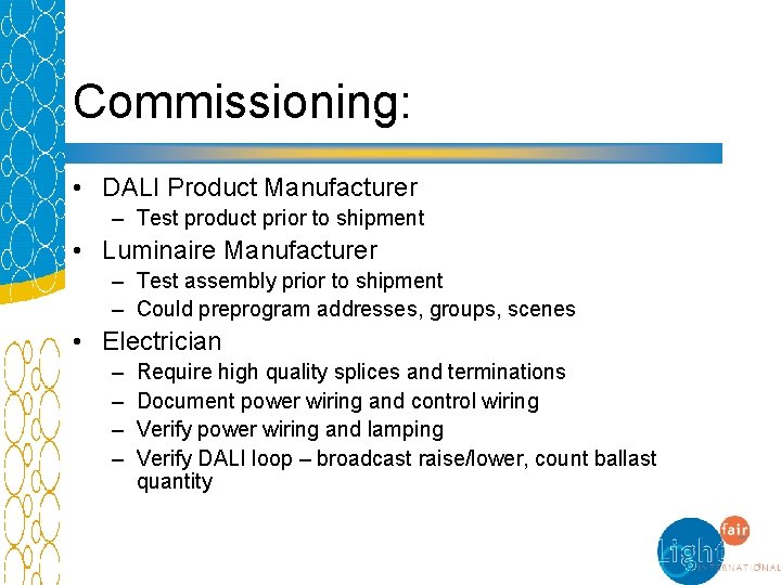 Commissioning: • DALI Product Manufacturer – Test product prior to shipment • Luminaire Manufacturer