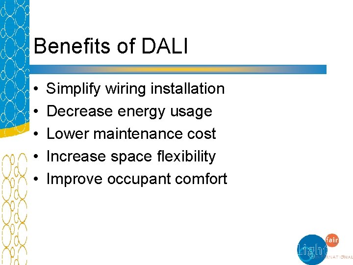 Benefits of DALI • • • Simplify wiring installation Decrease energy usage Lower maintenance