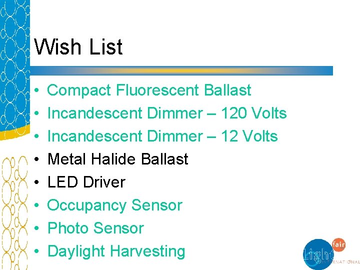 Wish List • • Compact Fluorescent Ballast Incandescent Dimmer – 120 Volts Incandescent Dimmer