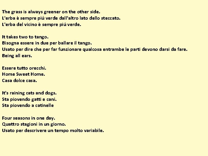 The grass is always greener on the other side. L'erba è sempre piú verde
