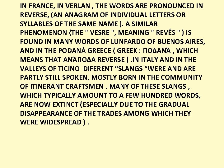 IN FRANCE, IN VERLAN , THE WORDS ARE PRONOUNCED IN REVERSE, (AN ANAGRAM OF