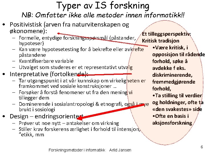 Typer av IS forskning NB: Omfatter ikke alle metoder innen informatikk!! • Positivistisk (arven