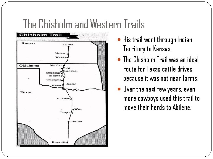 The Chisholm and Western Trails His trail went through Indian Territory to Kansas. The