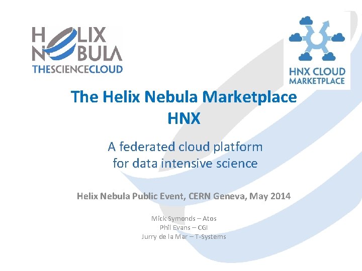 The Helix Nebula Marketplace HNX A federated cloud platform for data intensive science Helix