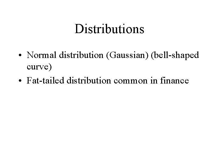 Distributions • Normal distribution (Gaussian) (bell-shaped curve) • Fat-tailed distribution common in finance 