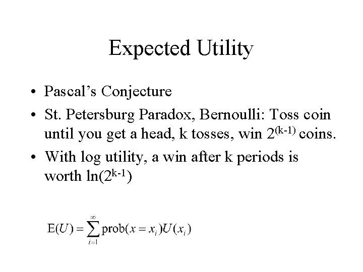 Expected Utility • Pascal’s Conjecture • St. Petersburg Paradox, Bernoulli: Toss coin until you