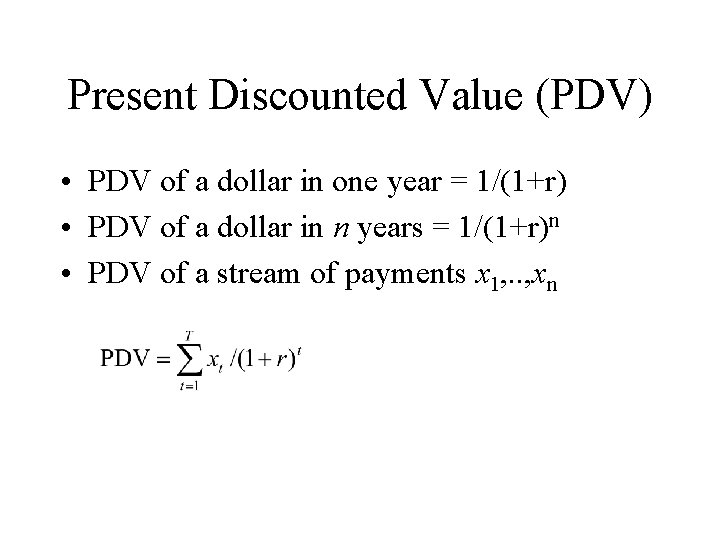 Present Discounted Value (PDV) • PDV of a dollar in one year = 1/(1+r)