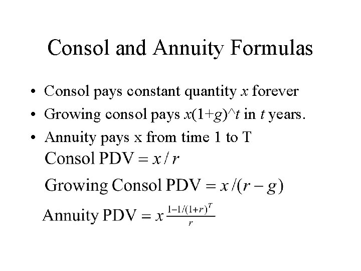 Consol and Annuity Formulas • Consol pays constant quantity x forever • Growing consol