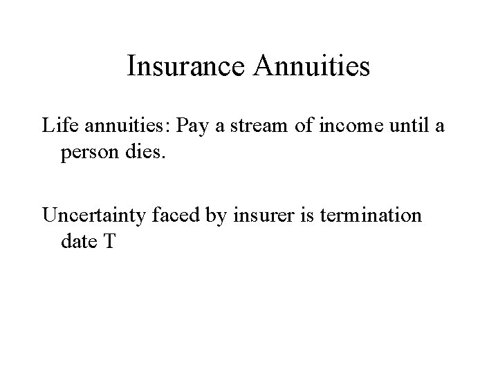 Insurance Annuities Life annuities: Pay a stream of income until a person dies. Uncertainty
