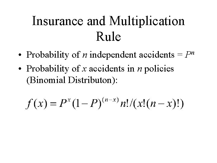 Insurance and Multiplication Rule • Probability of n independent accidents = Pn • Probability