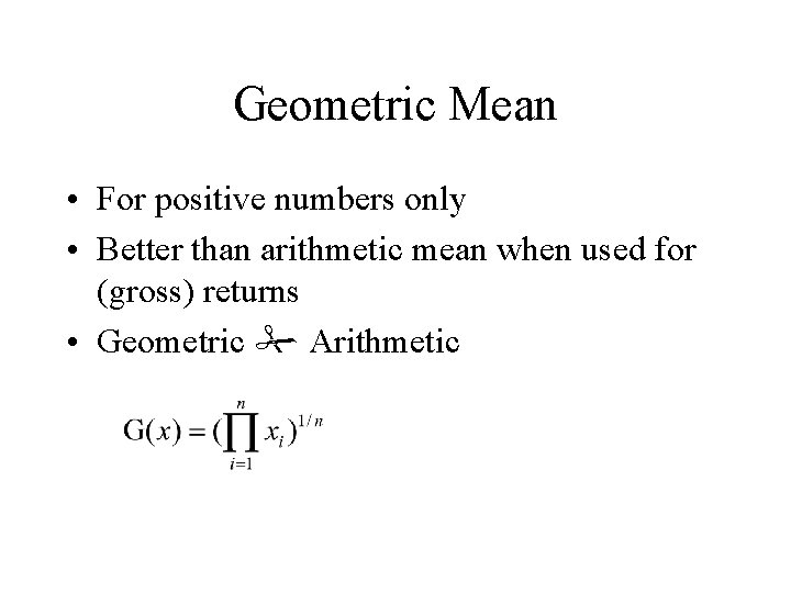 Geometric Mean • For positive numbers only • Better than arithmetic mean when used