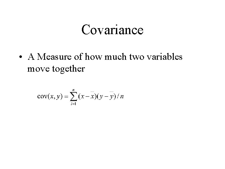 Covariance • A Measure of how much two variables move together 