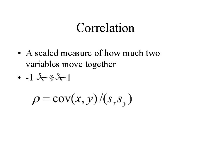 Correlation • A scaled measure of how much two variables move together • -1