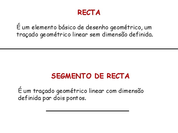 RECTA É um elemento básico de desenho geométrico, um traçado geométrico linear sem dimensão