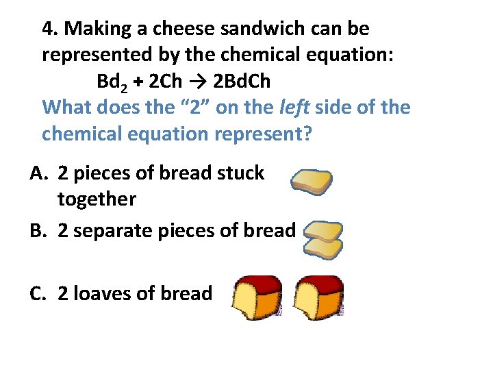4. Making a cheese sandwich can be represented by the chemical equation: Bd 2