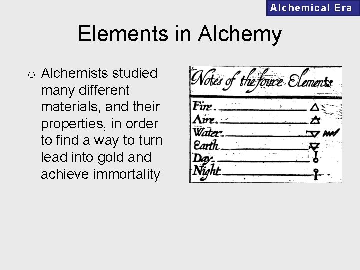 Alchemical Era Elements in Alchemy o Alchemists studied many different materials, and their properties,