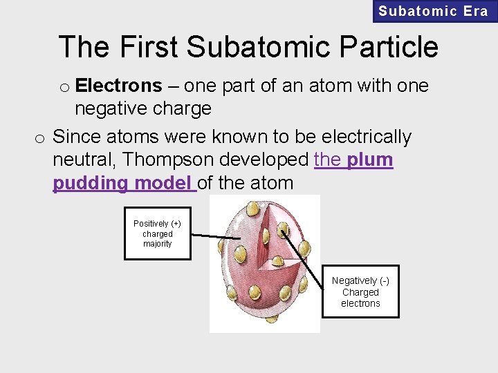 Subatomic Era The First Subatomic Particle o Electrons – one part of an atom