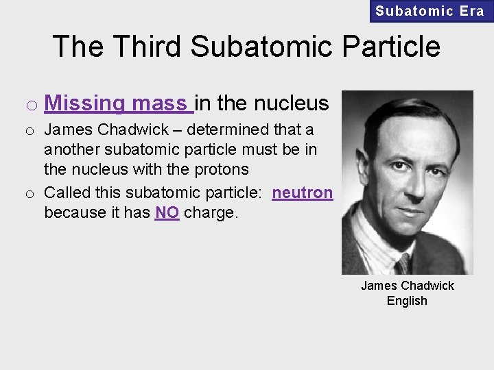 Subatomic Era The Third Subatomic Particle o Missing mass in the nucleus o James