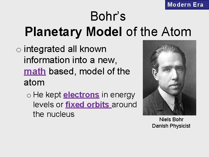 Modern Era Bohr’s Planetary Model of the Atom o integrated all known information into