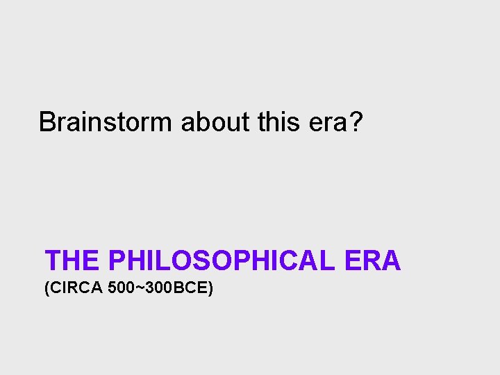 Brainstorm about this era? THE PHILOSOPHICAL ERA (CIRCA 500~300 BCE) 