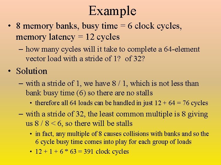 Example • 8 memory banks, busy time = 6 clock cycles, memory latency =