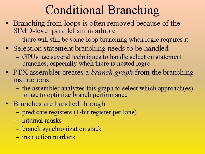 Conditional Branching • Branching from loops is often removed because of the SIMD-level parallelism