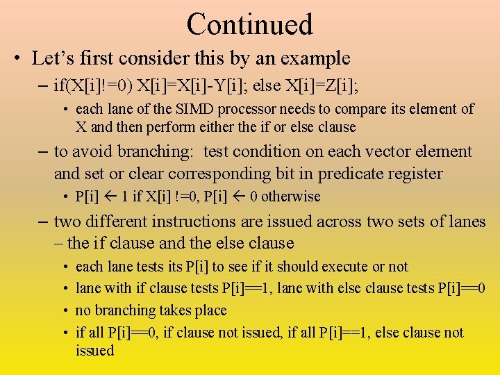 Continued • Let’s first consider this by an example – if(X[i]!=0) X[i]=X[i]-Y[i]; else X[i]=Z[i];