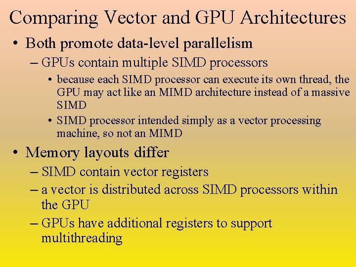 Comparing Vector and GPU Architectures • Both promote data-level parallelism – GPUs contain multiple