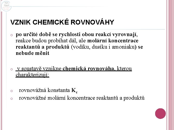 VZNIK CHEMICKÉ ROVNOVÁHY o po určité době se rychlosti obou reakcí vyrovnají, reakce budou