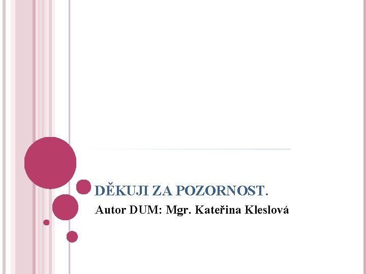 DĚKUJI ZA POZORNOST. Autor DUM: Mgr. Kateřina Kleslová 