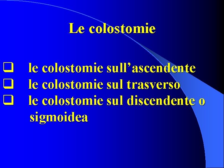 Le colostomie q q q le colostomie sull’ascendente le colostomie sul trasverso le colostomie