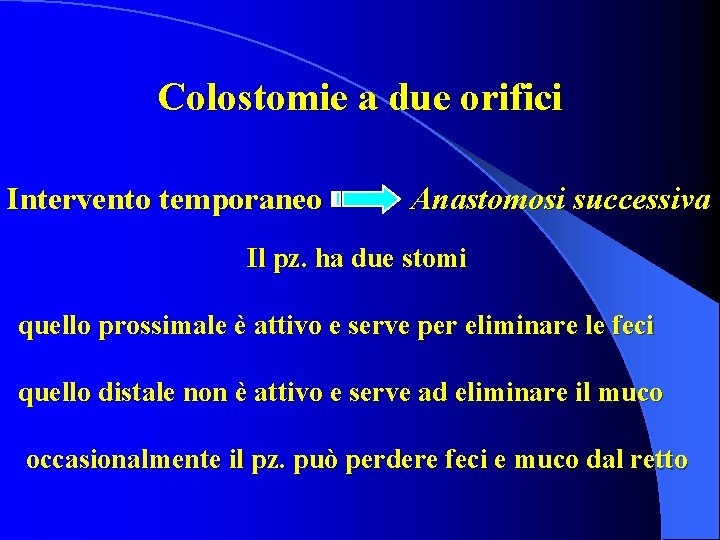 Colostomie a due orifici Intervento temporaneo Anastomosi successiva Il pz. ha due stomi quello