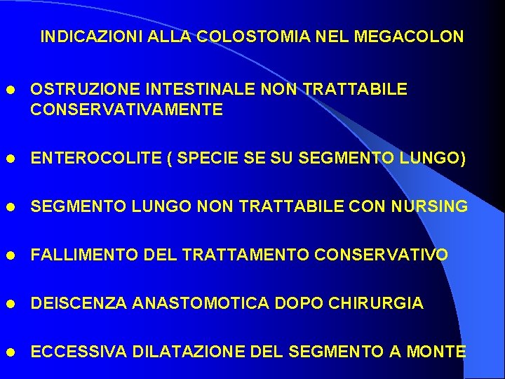 INDICAZIONI ALLA COLOSTOMIA NEL MEGACOLON l OSTRUZIONE INTESTINALE NON TRATTABILE CONSERVATIVAMENTE l ENTEROCOLITE (