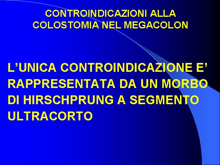 CONTROINDICAZIONI ALLA COLOSTOMIA NEL MEGACOLON L’UNICA CONTROINDICAZIONE E’ RAPPRESENTATA DA UN MORBO DI HIRSCHPRUNG