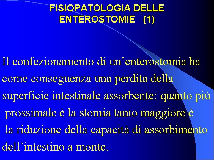 FISIOPATOLOGIA DELLE ENTEROSTOMIE (1) Il confezionamento di un’enterostomia ha come conseguenza una perdita della